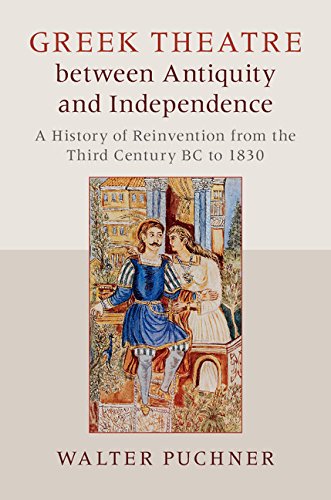 Greek Theatre between Antiquity and Independence: A History of Reinvention from the Third Century BC to 1830
