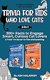 Trivia For Kids Who Love Cats, 2-in-1: 300+ Facts to Engage Smart, Curious Cat Lovers & Trade 