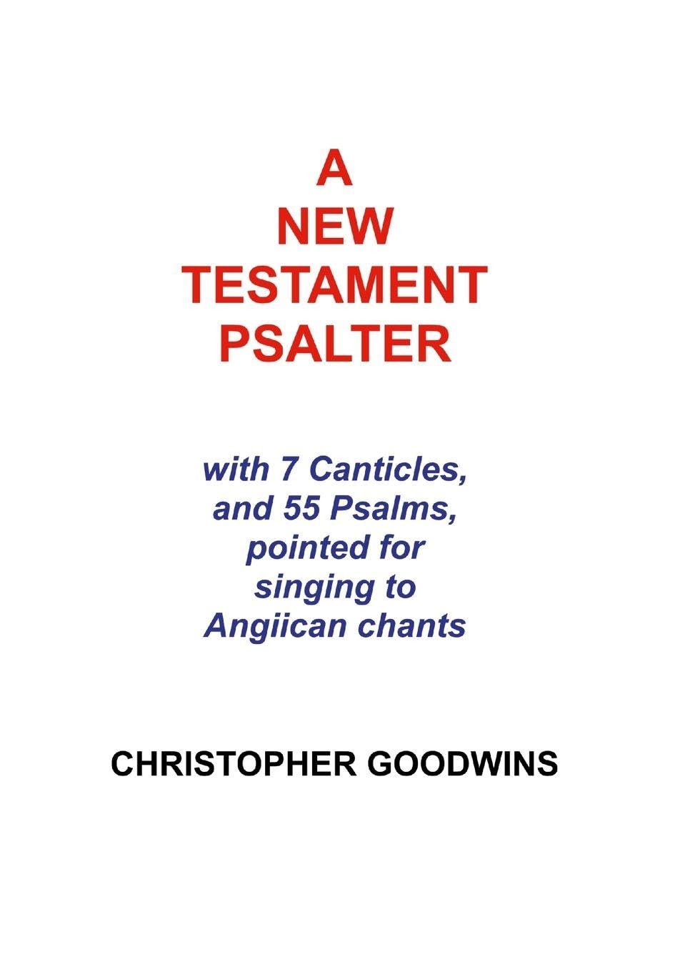 A NEW TESTAMENT PSALTER: With 7 Canticles and 55 Psalms, pointed for singing to Anglican chants