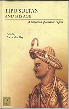 Hardcover Tipu Sultan and his age: A collection of seminar papers (Seminar and public lecture series) Book