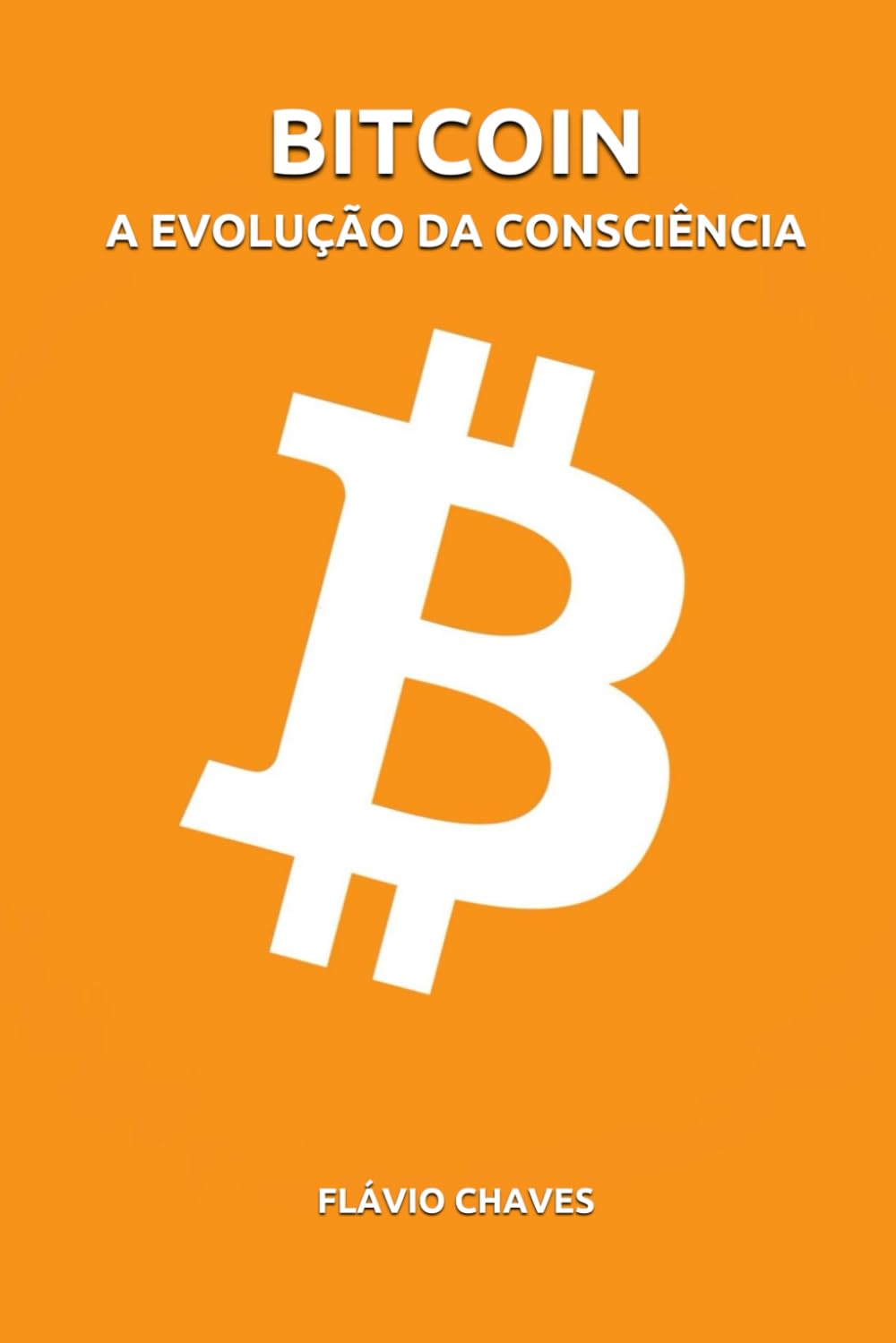 Bitcoin: A Evolução da Consciência : Chaves, Flávio: Amazon.com.br: Livros