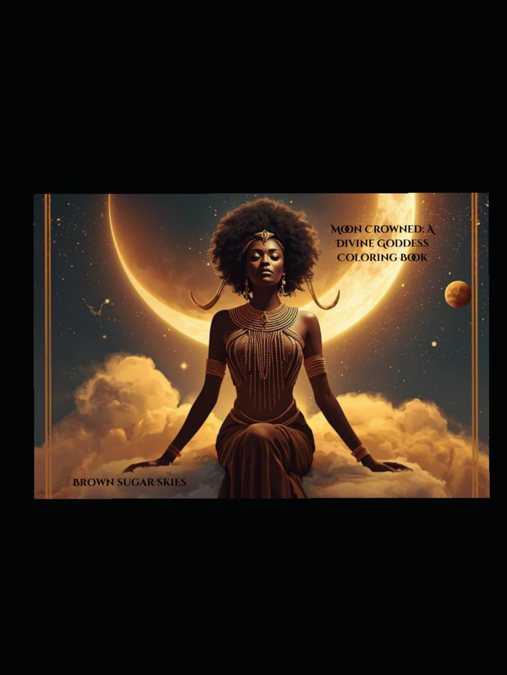 MOON CROWNED: A DIVINE GODDESS COLORING BOOK: A CELESTIAL JOURNEY THROUGH FEMININE POWER