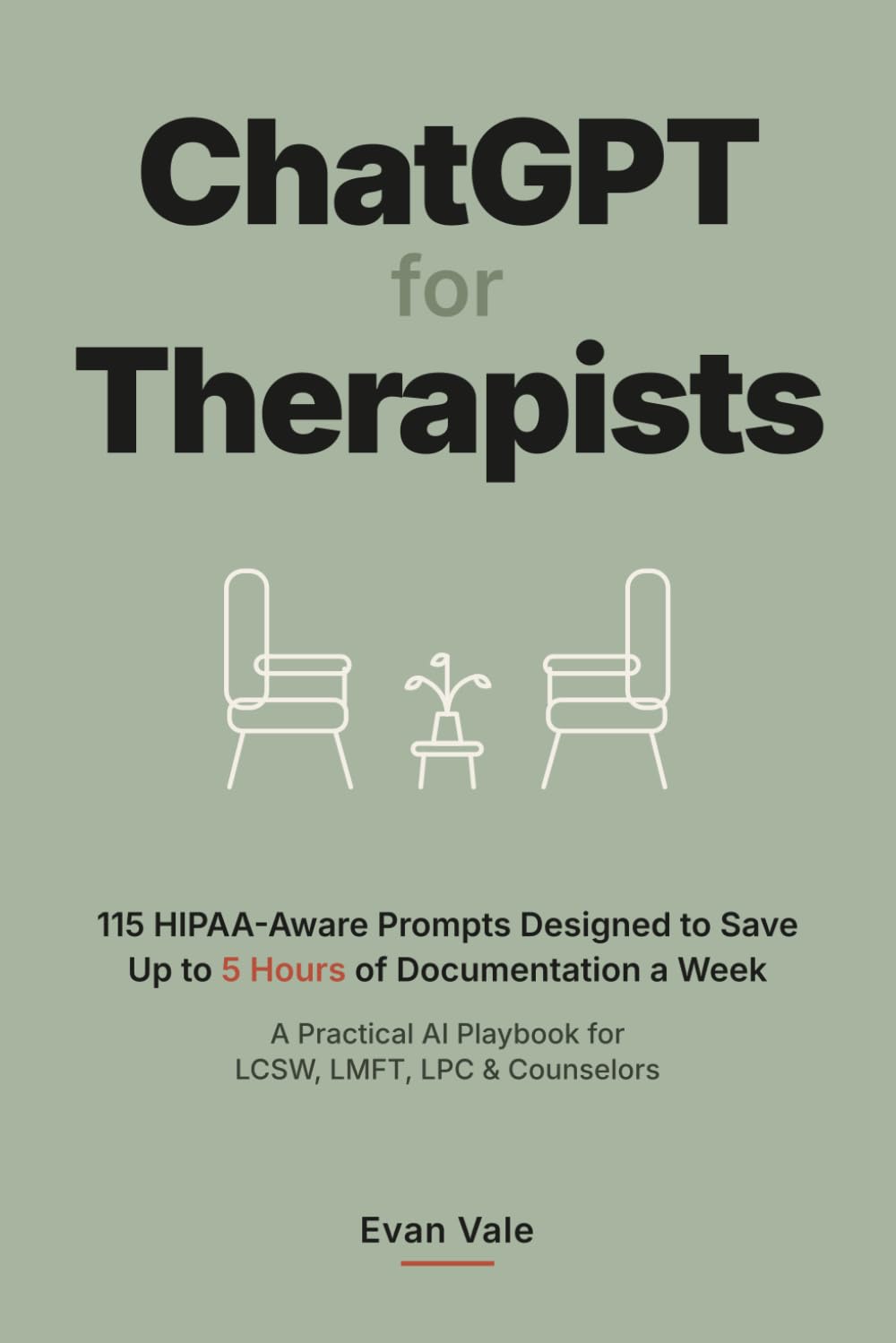 ChatGPT for Therapists: 115 HIPAA-Aware Prompts Designed to Save Up to 5 Hours of Documentation a Week — A Practical AI Playbook for LCSW, LMFT, LPC & Counselors (CBT, DBT, EMDR, IFS)