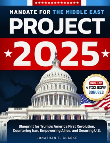 MANDATE FOR THE MIDDLE EAST: Project 2025’s Blueprint for Trump’s America First Revolution, Countering Iran, Empowering Allies, and Securing U.S. (Project 2025 Series)