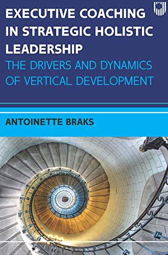 Ebook: Executive Coaching in Strategic Holistic Leadership: The Drivers and Dynamics of Vertical Dev PDF