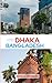 BRAD CROWLEY'S TRAVEL GUIDE TO DHAKA BANGLADESH : Navigate Chaos and Charm in One of South Asia’s Most Fascinating Cities (THE WORLD BEST TRAVEL GUIDE 2025-2026)