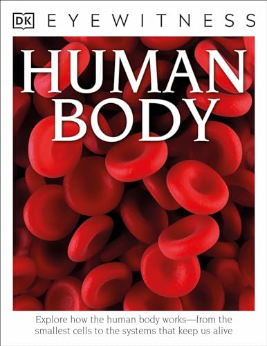Eyewitness Human Body: Explore How the Human Body Works—from the Smallest Cells to the Systems That Kee (DK Eyewitness)