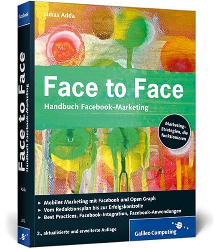 Face to Face: Handbuch Facebook-Marketing. Wie Sie das Netzwerk für Ihr Unternehmen nutzen und Werbung auf Facebook schalten. (Galileo Computing)