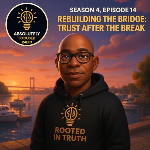 Rebuilding the Bridge: Trust After the Break | Absolutely Focused Radio (S4E14)