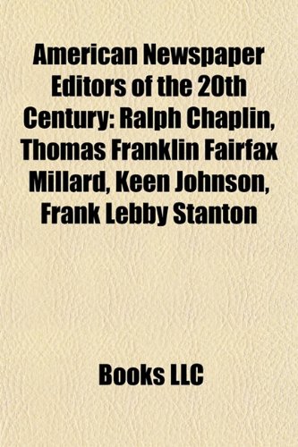 American Newspaper Editors of the 20th Century: Ralph Chaplin, Thomas Franklin Fairfax Millard, Keen Johnson, Frank Lebby Stanton