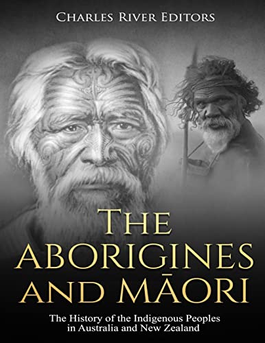 The Aborigines And Maori: The History Of The Indigenous Peoples In Australia And New Zealand