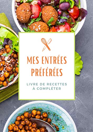 Mes entrées préférées: Carnet de 100 recettes 'Entrées' à compléter | 205 pages | Format A4