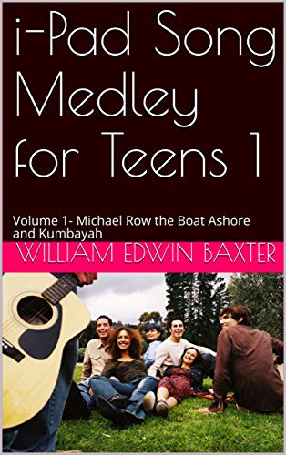 i-Pad Song Medley for Teens 1: Volume 1- Michael Row the Boat Ashore and Kumbayah (i-Pad Songbooks Book 26)