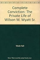 Complete Conviction: The Private Life of Wilson W. Wyatt, Sr. 0963892711 Book Cover