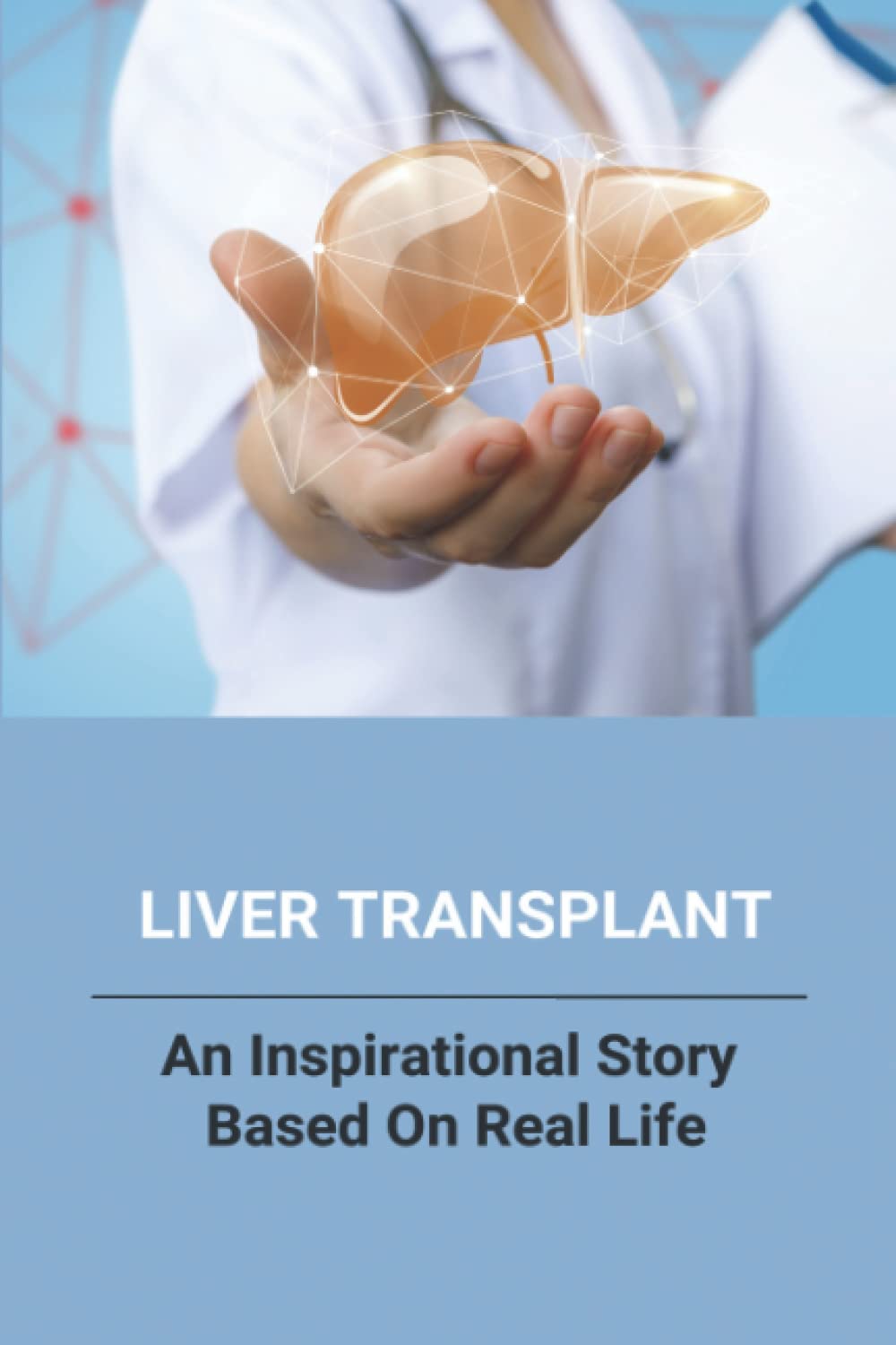 Liver Transplant: An Inspirational Story Based On Real Life