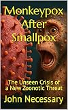 Monkeypox After Smallpox: The Unseen Crisis of a New Zoonotic Threat (Prepare for a Crisis)