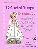  Colonial Times Dressing Up in Colonial Day Clothing as a Gentle Woman