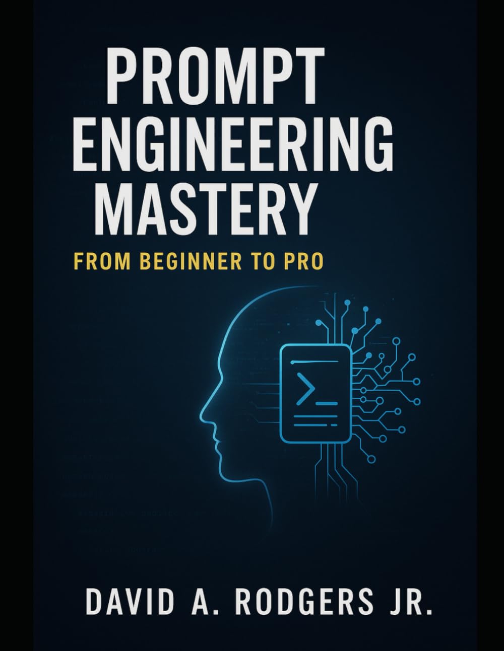 Prompt Engineering Mastery: From Beginner to Pro (AI Mastery Series: ChatGPT, Prompt Engineering & English Language Programming)