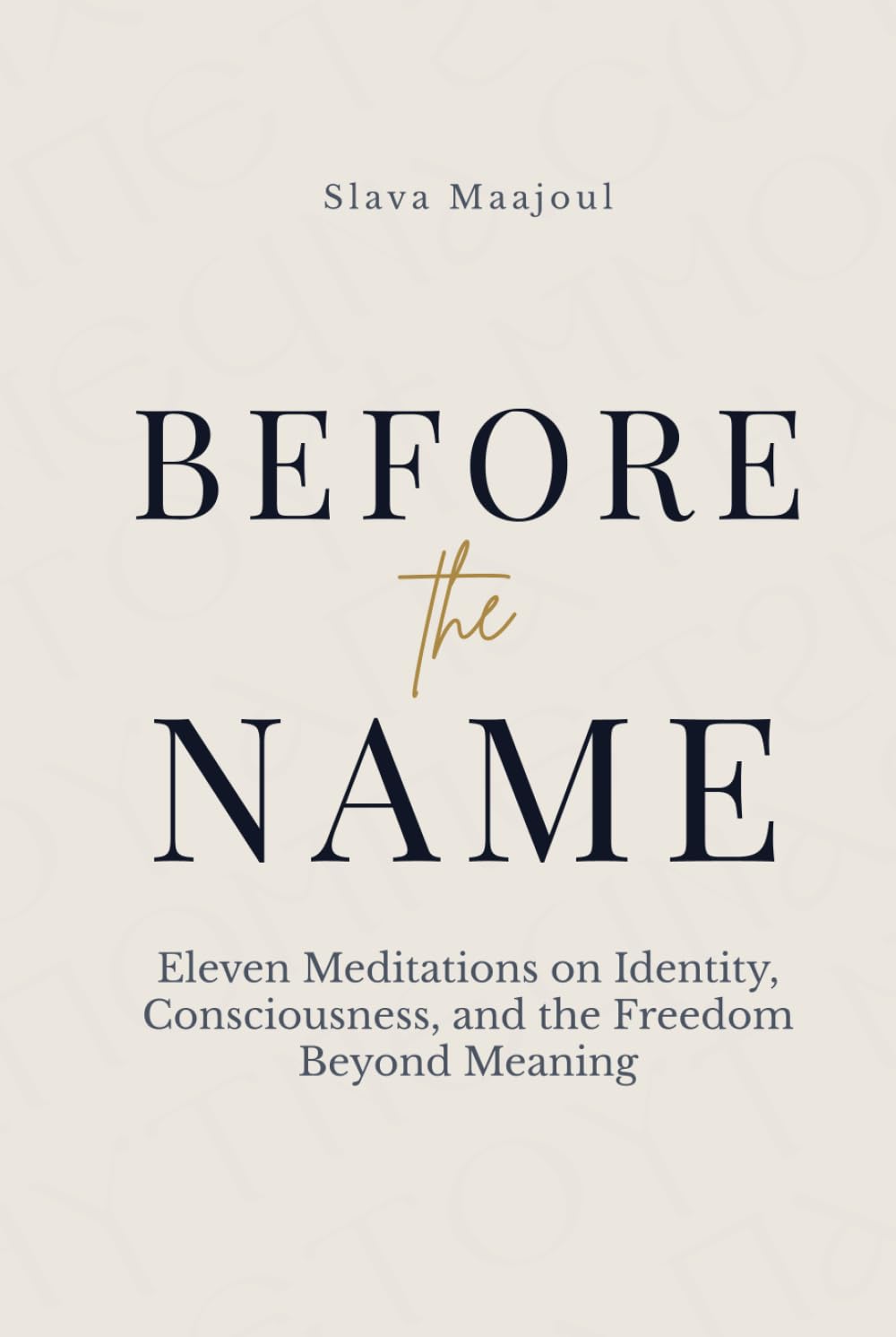 Before the Name: Eleven Meditations on Identity, Consciousness, and the Freedom Beyond Meaning