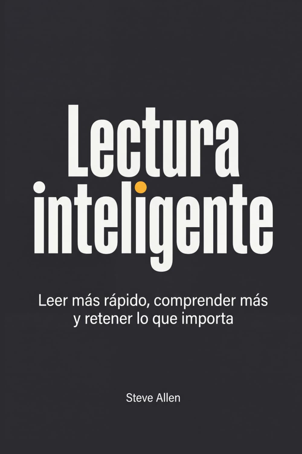 Lectura inteligente: Leer más rápido, comprender más y retener lo que importa (Aprendizaje y reingeniería del pensamiento)