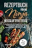 Rezeptbuch für die Ninja Heißluftfritteuse: Kochbuch mit 150 Rezepte für Ihre Heißluftfritteuse, einfach & schnell kochen für die Familie! Mit Nährwertangaben ... Bilder in Farbe! (Küchenhelfer)