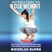 Motivation To Lose Weight: The Ultimate Guide On How To Get Motivated And Stay Motivated To Eat Healthy, Lose Weight And Feel Great (Weight Loss by Nicholas Bjorn Book 1)