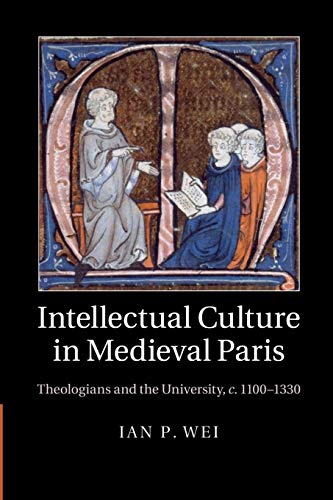 Intellectual Culture in Medieval Paris: Theologians and the University, c.1100-1330