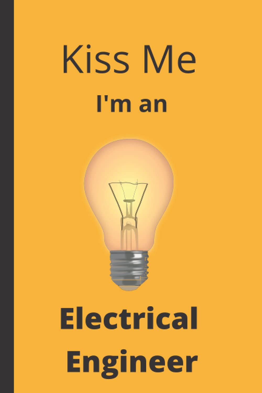 Kiss Me I'm An Electrical Engineer: Electrical Engineer Gifts For Men and Women | Cute Journal To Write In