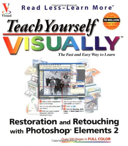 Teach Yourself Visually Restoration and Retouching with Photoshop Elements 2 (Visual Read Less, Learn More)