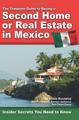 The Complete Guide to Buying a Second Home or Real Estate in Mexico: Insider Secrets You Need to Kno The Complete Guide to Buying a Second Home or Real Estate in Mexico: Insider Secrets You Need to Kno
