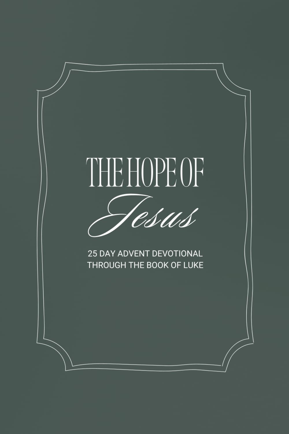 The Hope of Jesus: 25-Day Advent Devotional Through the Book of Luke