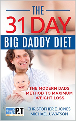 The 31 Day Dad Diet The Modern Dads Method To Maximum Weight Loss Achieve Your Perfect