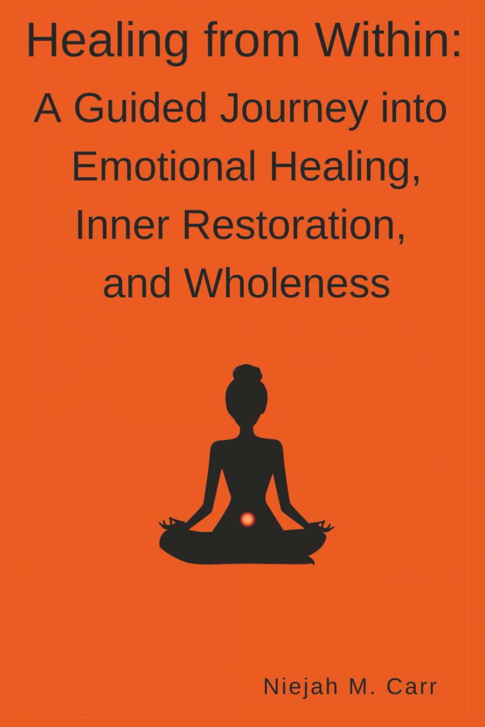 Healing From Within: A Guided Journey into Emotional Healing, Inner Restoration, and Wholeness (The Sacred Unfolding)
