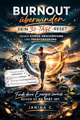 Burnout überwinden – Dein 30-Tage-Reset gegen Stress, Erschöpfung und Überforderung: Stress abbauen, Überforderung stoppen und langfristig vorbeugen