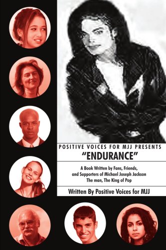Positive Voices for Mjj Presents "Endurance": A Book Written by Fans, Friends, and Supporters of Michael Joseph Jackson The Man, The King of Pop