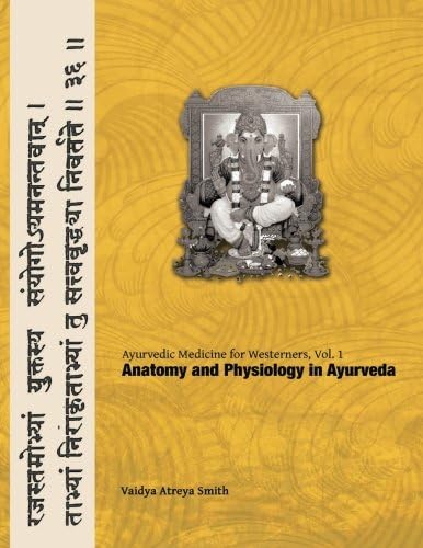 Anatomy and Physiology in Ayurveda: 1 (Ayurvedic Medicine for Westerners)