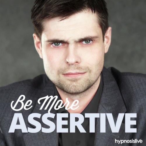Be More Assertive Hypnosis Get What You Want and Be