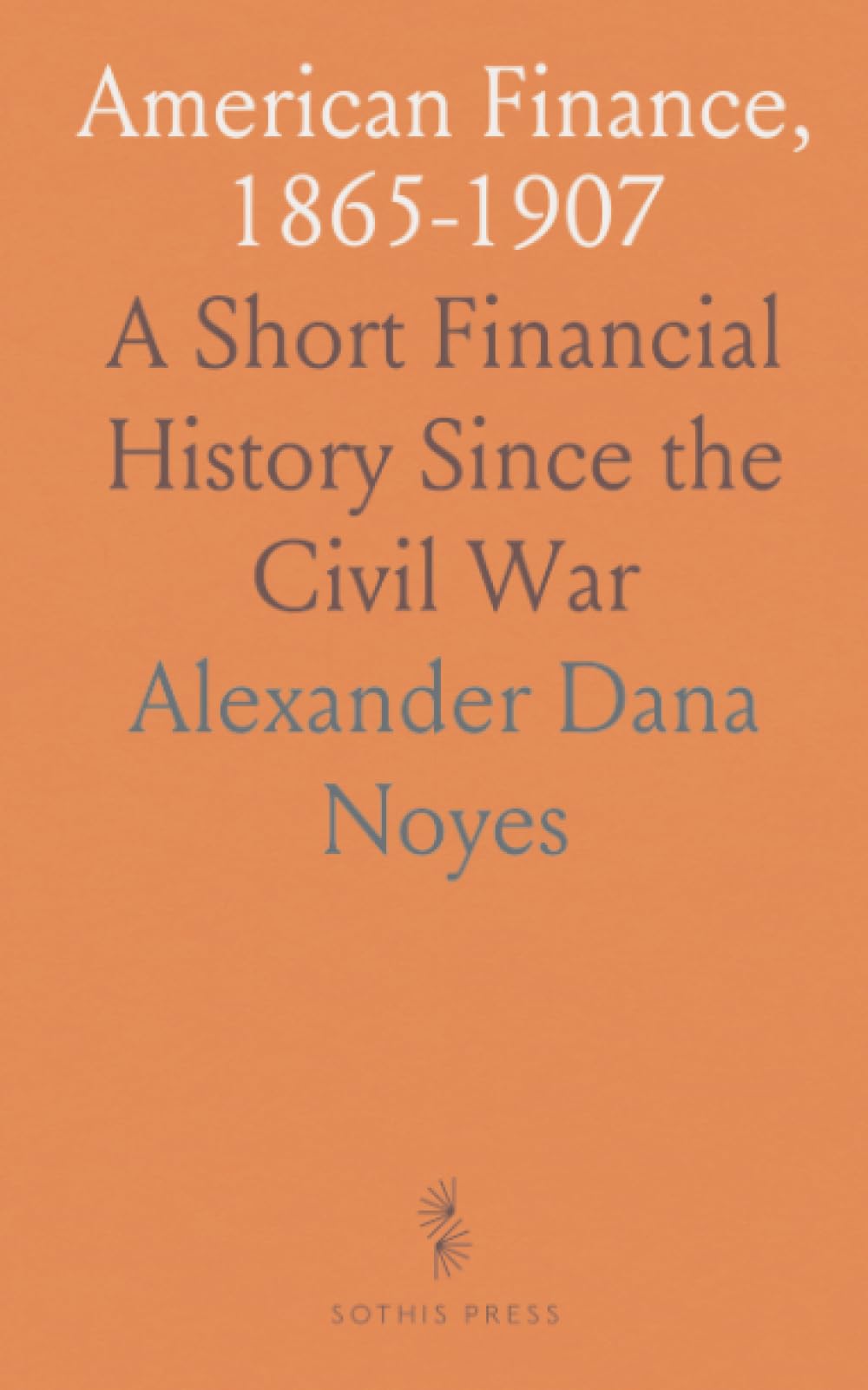 American Finance, 1865-1907: A Short Financial History Since the Civil War