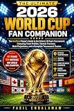 The Ultimate 2026 World Cup Fan Companion: The Unofficial Viewer’s Guide to the Historic 48-Team Tournament: Team Profiles, Tactical Analysis, Tournament Predictions, and a Complete Tourname