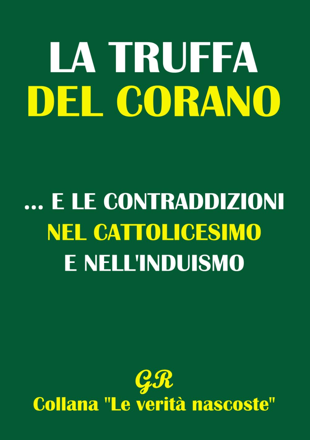 La truffa del Corano: ...e le contraddizioni nel Cattolicesimo e nell'Induismo (Le verità nascoste)