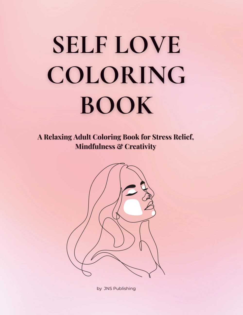 Self Love Coloring Book: A Relaxing Adult Coloring Book for Stress Relief, Mindfulness & Creativity