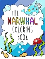 The Narwhal Coloring Book: Gorgeous, Relaxing and Super Cute Kawaii Ocean Animal Coloring Pages for Girls and Boys Who Love Arctic Whales Called Narwhals, Mermaids, Seahorses Unicorns, Fish and More 1973783967 Book Cover
