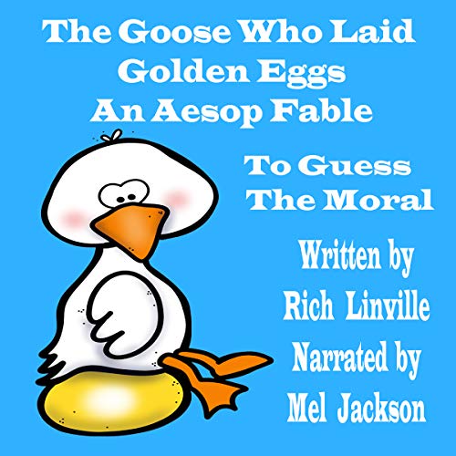 Amazon Com The Goose Who Laid Golden Eggs An Aesop Fable To Guess The Moral Audible Audio Edition Rich Linville Mel Jackson Rich Linville Audible Books Originals