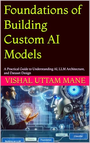 Foundations of Building Custom AI Models: A Practical Guide to Un...