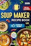 Soup Maker Recipe Book UK: Quick Tasty Soups for Beginners and Busy Cooks - Healthy, Budget-Friendly Midweek Meals; Simple Steps, No Faff. Family-Friendly, One-Pot, Freezer-Friendly. For All Machines