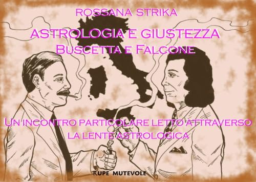Astrologia e giustezza. Buscetta e Falcone. Un incontro particolare letto attraverso la lente astrologica. Ediz. illustrat