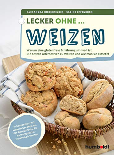 Lecker ohne ... Weizen: Warum eine glutenfreie Ernährung sinnvoll ist,