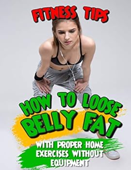 Paperback Fitness tips how to loose belly fat with proper home exercises without equipment Book