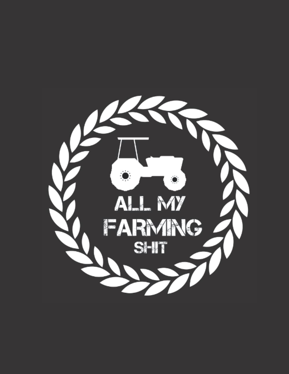 All My Farming Shit:: Farming Journal Notebook | Agricultural Livestock Planner |Record Keeping Livestock Book