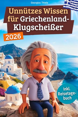 Unnützes Wissen für Griechenland-Klugscheißer: 222 lustige & skurrile Fakten, die du nie wissen wolltest, aber lieben wirst - das ideale Geschenk für echte Fans (inkl. Reisetagebuch)